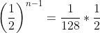 {\left ( \frac{1}{2} \right )}^{n-1} = \frac{1}{128}*\frac{1}{2}